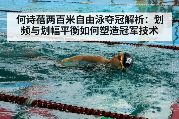 何诗蓓两百米自由泳夺冠解析：划频与划幅平衡如何塑造冠军技术