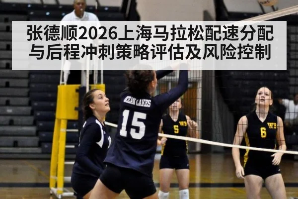 张德顺2026上海马拉松配速分配与后程冲刺策略评估及风险控制